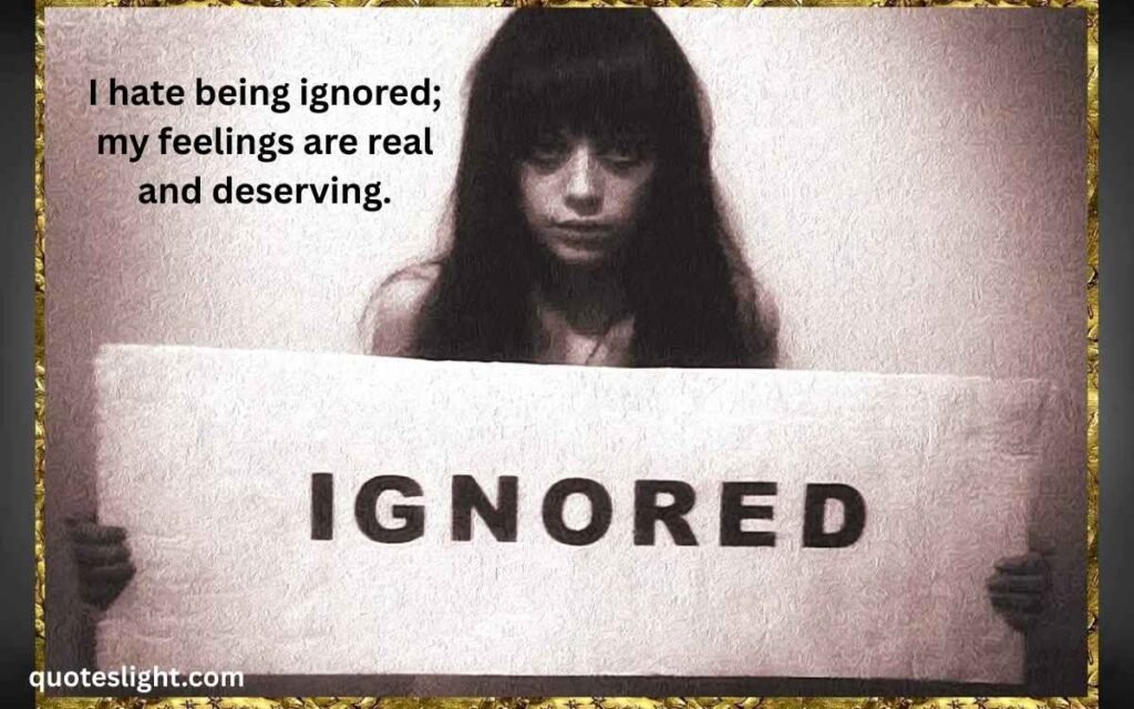 “I Hate Being Ignored” Quotes