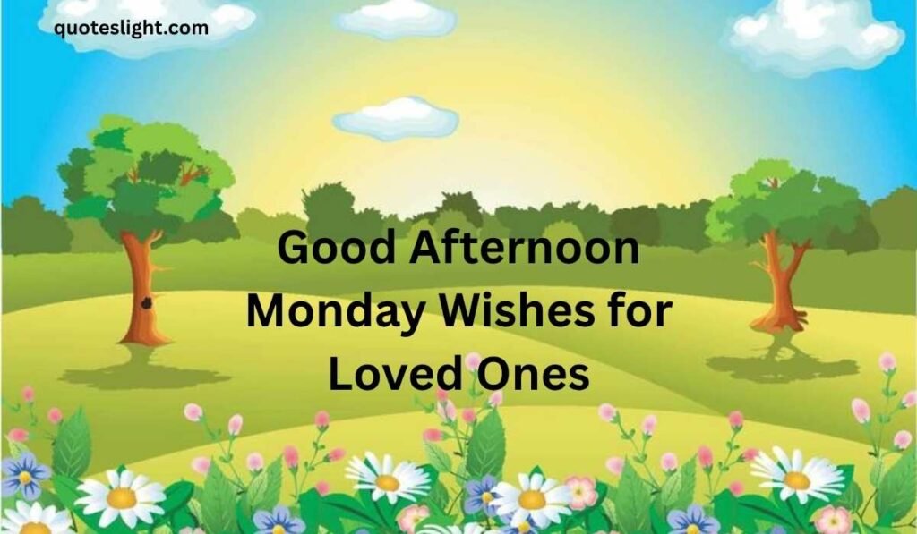 Good Afternoon Monday Wishes for Loved Ones