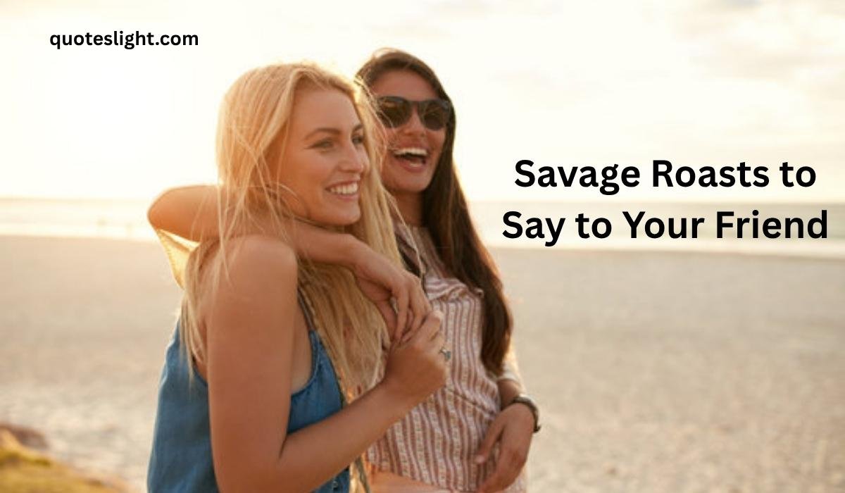 Savage Roasts to Say to Your Friend