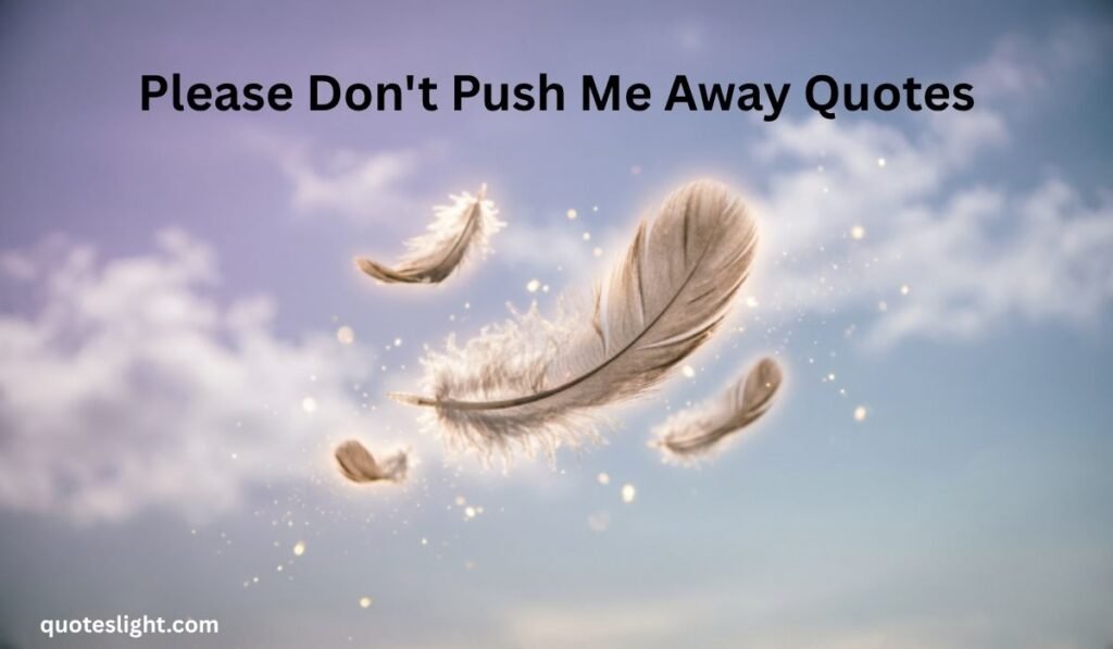 please-dont-push-me-away-quotes